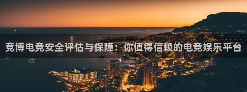 ob电竞网站：竞博电竞安全评估与保障：你值得信赖的电竞娱乐平台