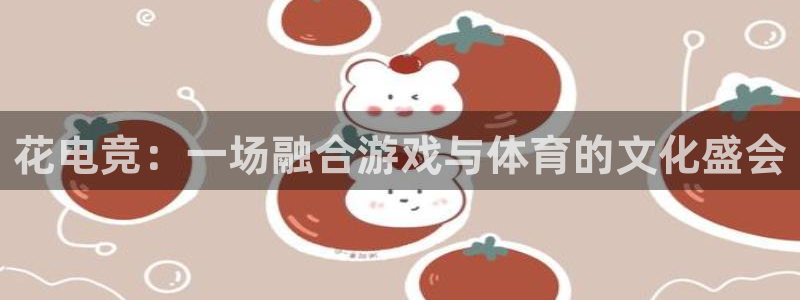 ob电竞俱乐部：花电竞：一场融合游戏与体育的文化盛会